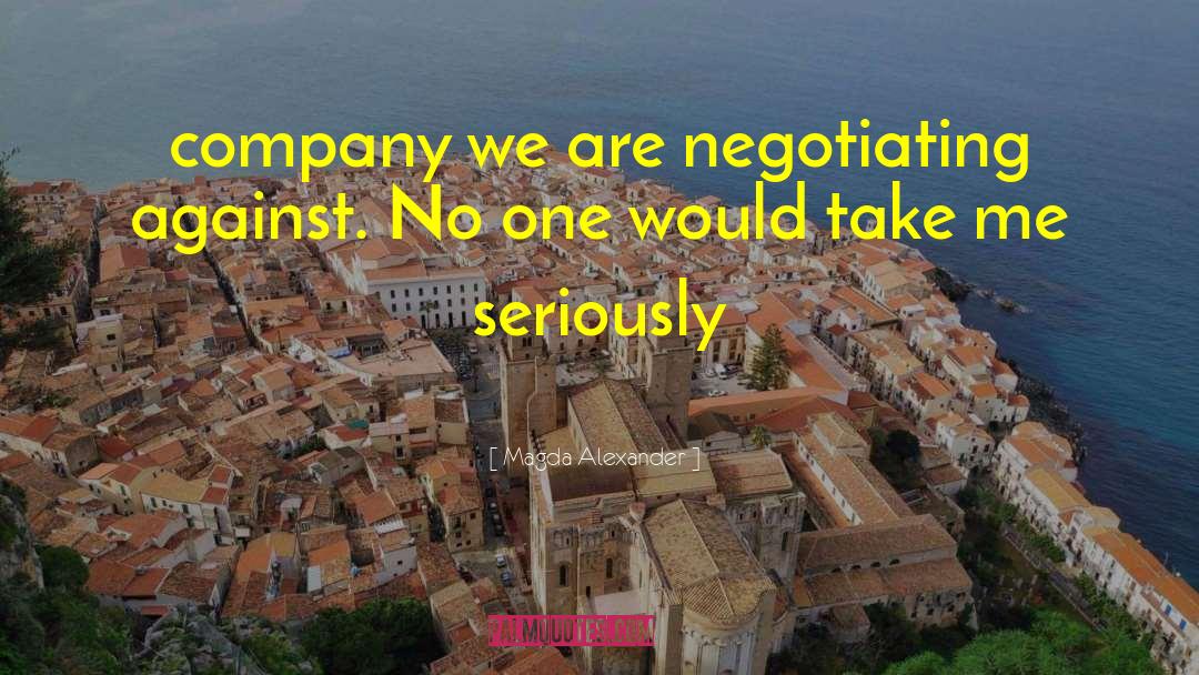 Magda Alexander Quotes: company we are negotiating against.