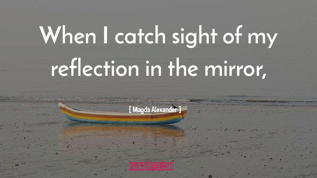 Magda Alexander Quotes: When I catch sight of