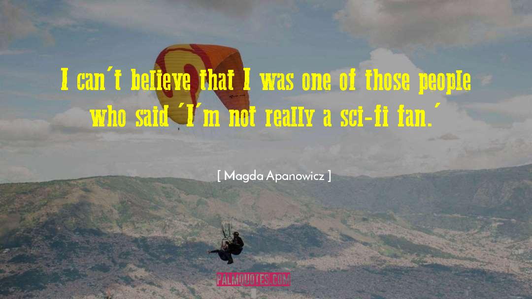 Magda Apanowicz Quotes: I can't believe that I
