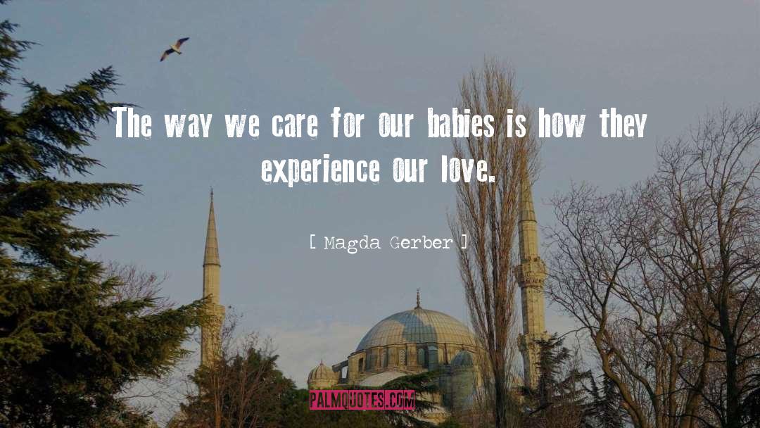 Magda Gerber Quotes: The way we care for