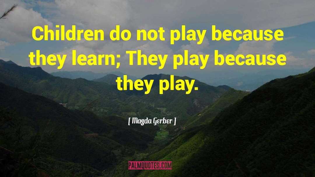 Magda Gerber Quotes: Children do not play because