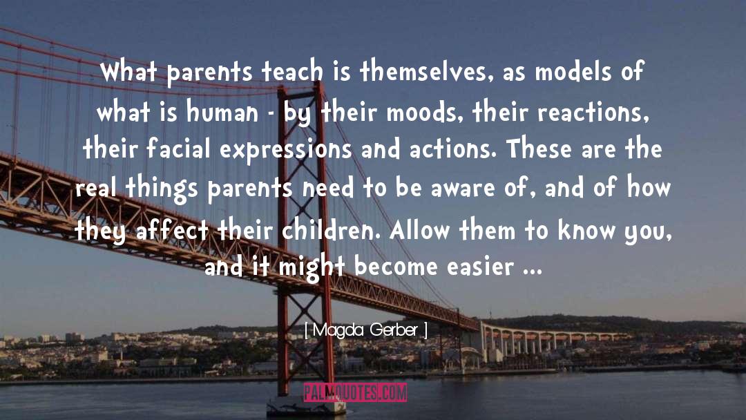 Magda Gerber Quotes: What parents teach is themselves,