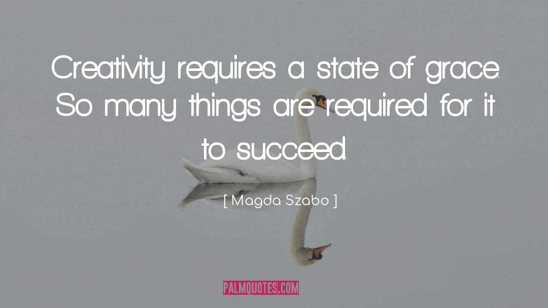 Magda Szabo Quotes: Creativity requires a state of