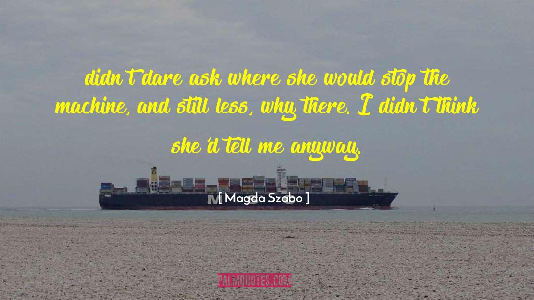 Magda Szabo Quotes: didn't dare ask where she