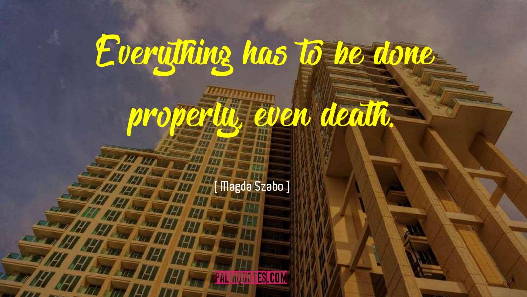 Magda Szabo Quotes: Everything has to be done