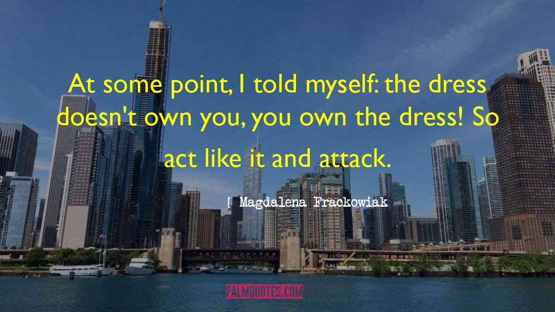 Magdalena Frackowiak Quotes: At some point, I told