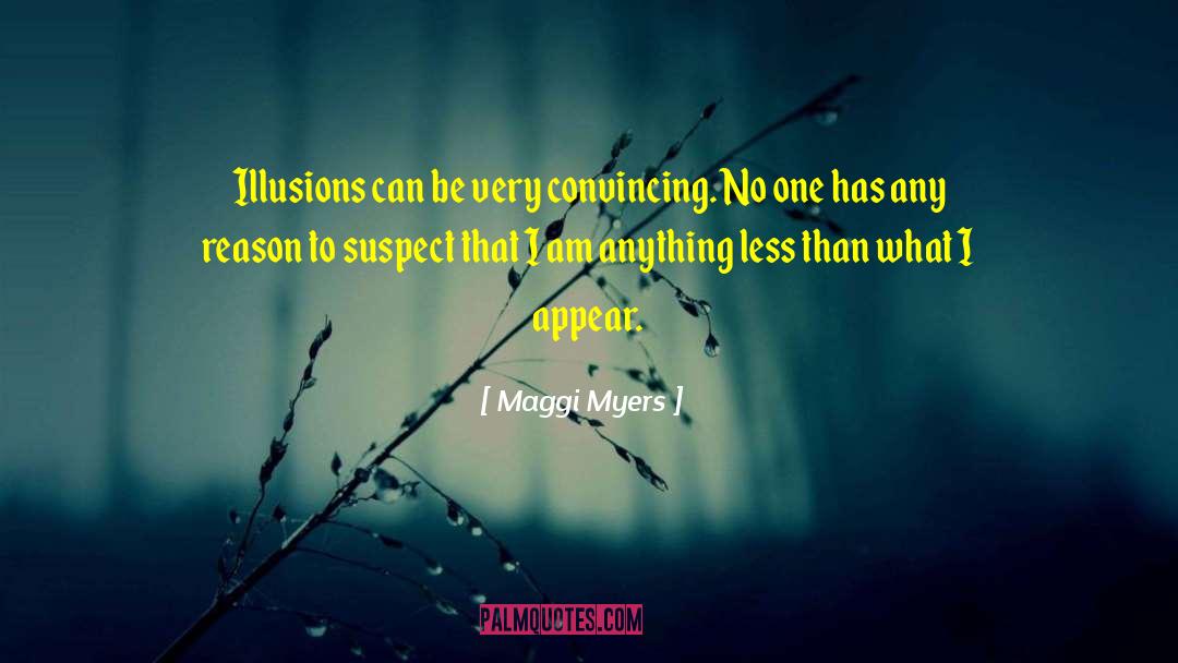 Maggi Myers Quotes: Illusions can be very convincing.