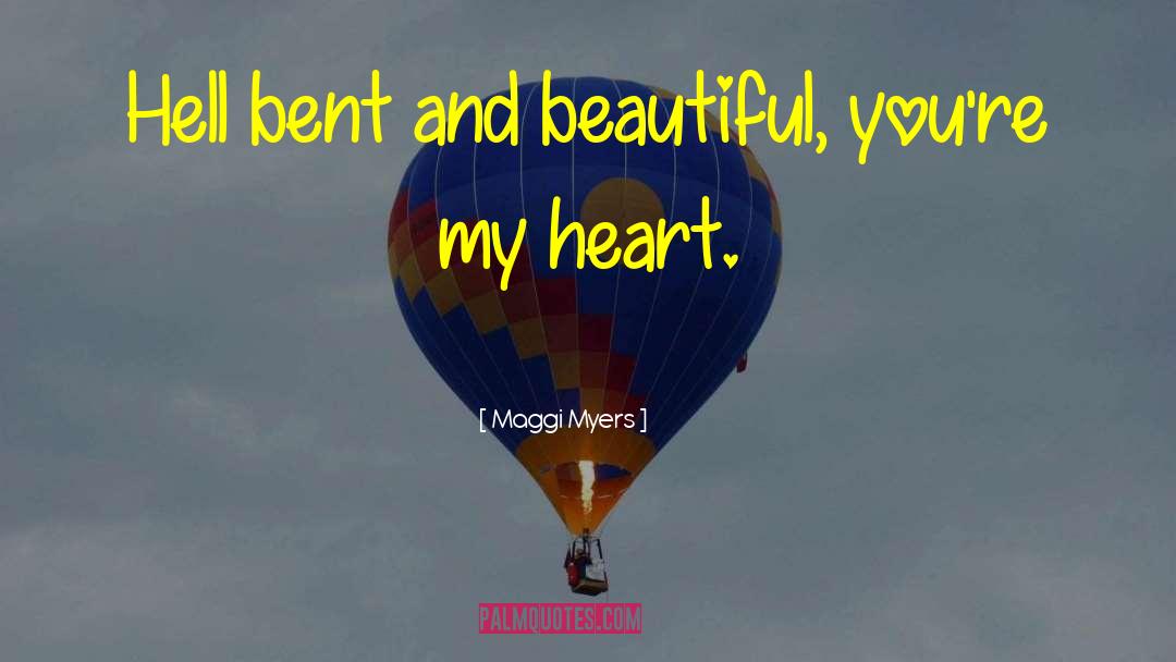Maggi Myers Quotes: Hell bent and beautiful, you're