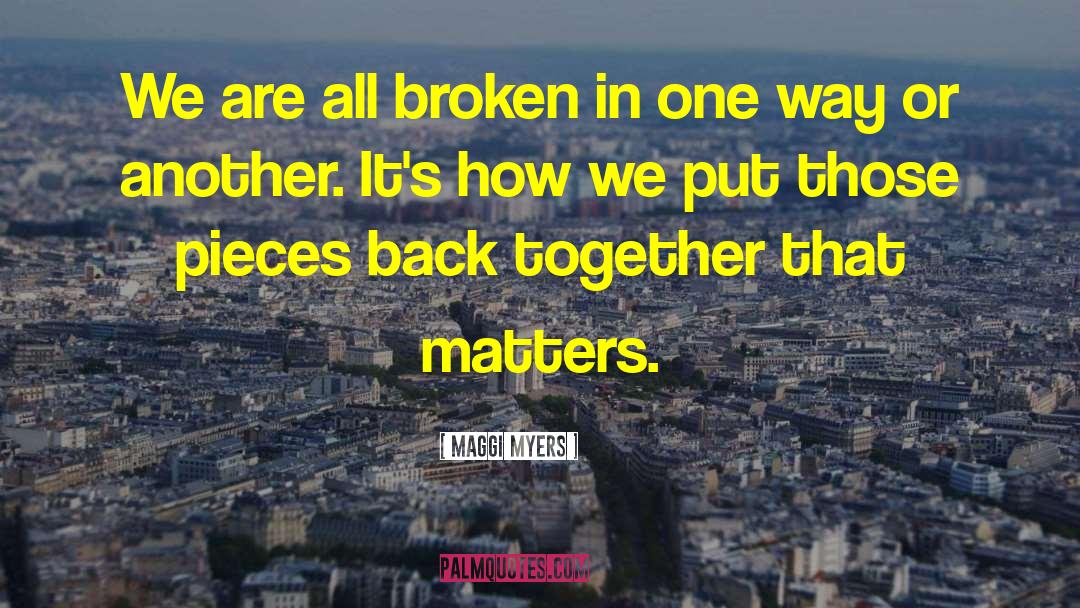 Maggi Myers Quotes: We are all broken in