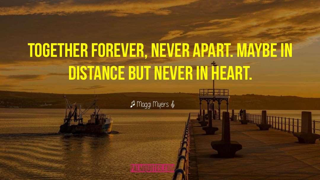 Maggi Myers Quotes: Together forever, never apart. Maybe