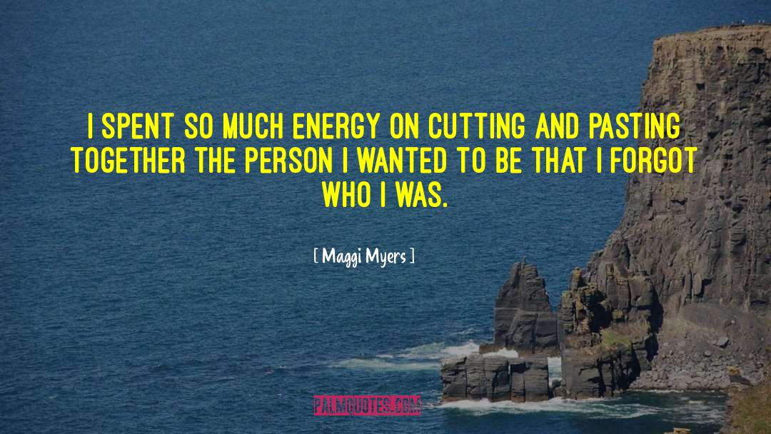 Maggi Myers Quotes: I spent so much energy