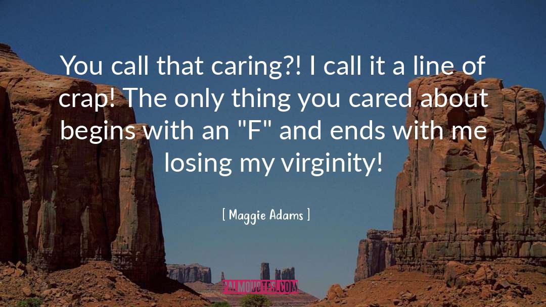 Maggie Adams Quotes: You call that caring?! I