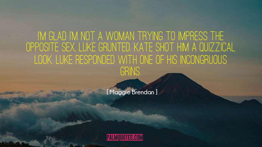 Maggie Brendan Quotes: I'm glad I'm not a