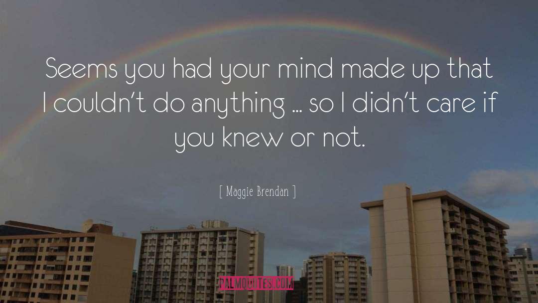 Maggie Brendan Quotes: Seems you had your mind