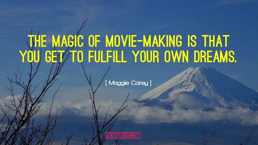 Maggie Carey Quotes: The magic of movie-making is