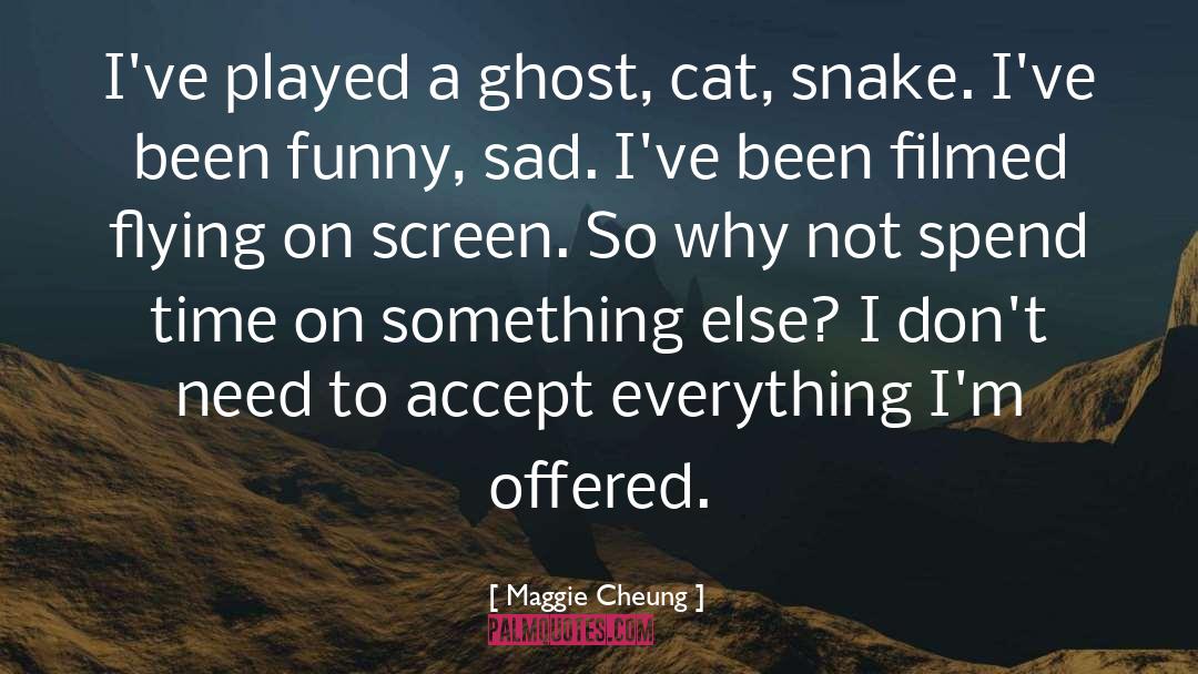 Maggie Cheung Quotes: I've played a ghost, cat,