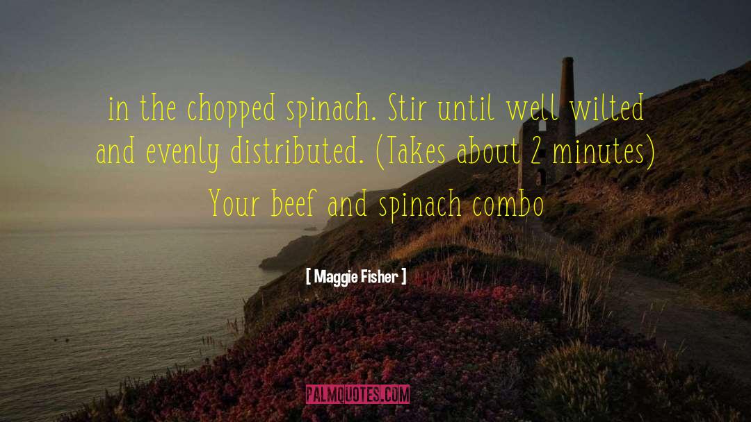 Maggie Fisher Quotes: in the chopped spinach. Stir