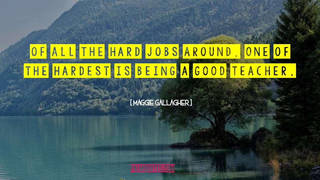 Maggie Gallagher Quotes: Of all the hard jobs