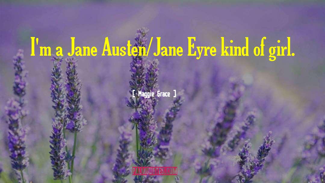 Maggie Grace Quotes: I'm a Jane Austen/Jane Eyre