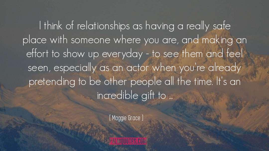 Maggie Grace Quotes: I think of relationships as