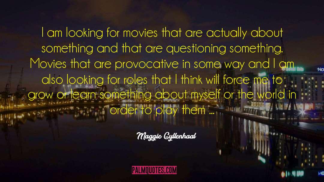 Maggie Gyllenhaal Quotes: I am looking for movies