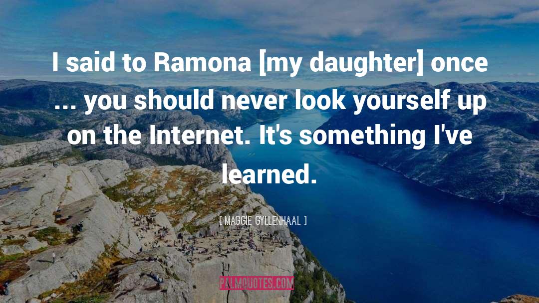 Maggie Gyllenhaal Quotes: I said to Ramona [my