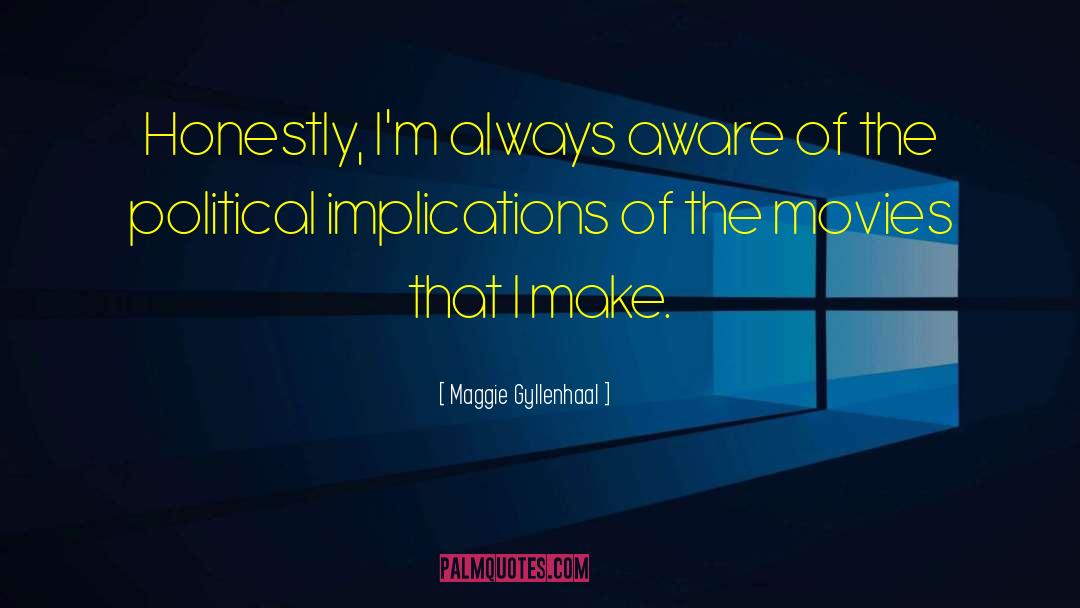 Maggie Gyllenhaal Quotes: Honestly, I'm always aware of