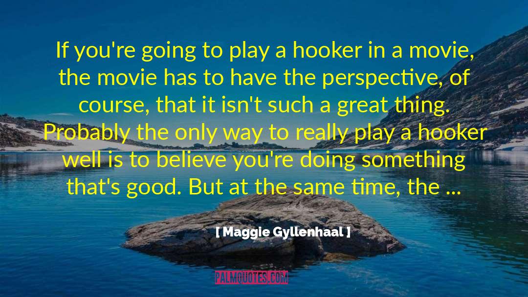Maggie Gyllenhaal Quotes: If you're going to play