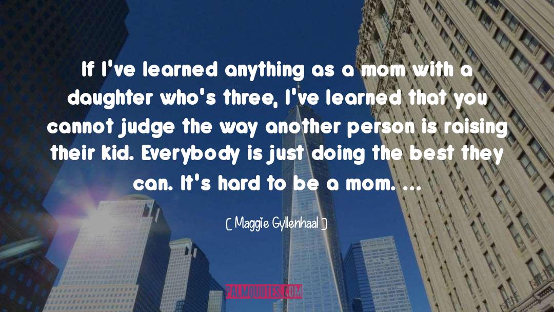 Maggie Gyllenhaal Quotes: If I've learned anything as
