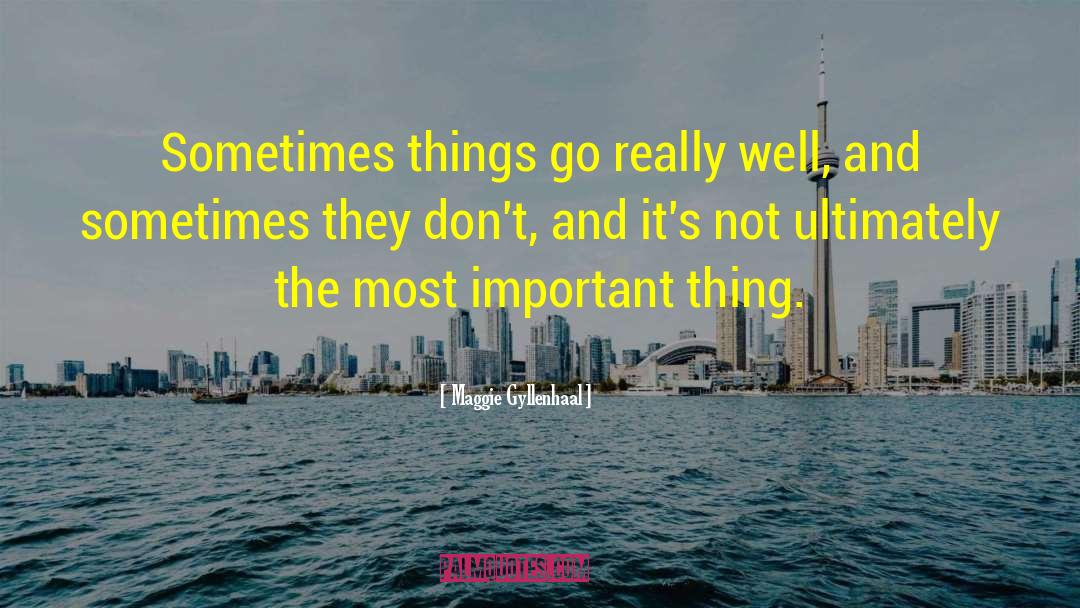 Maggie Gyllenhaal Quotes: Sometimes things go really well,