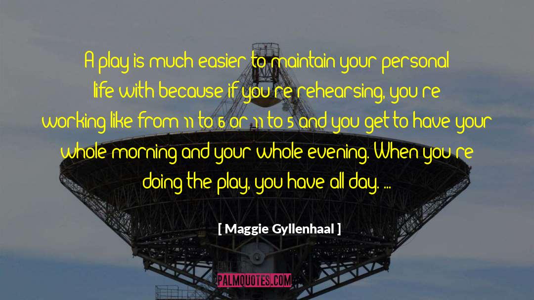 Maggie Gyllenhaal Quotes: A play is much easier