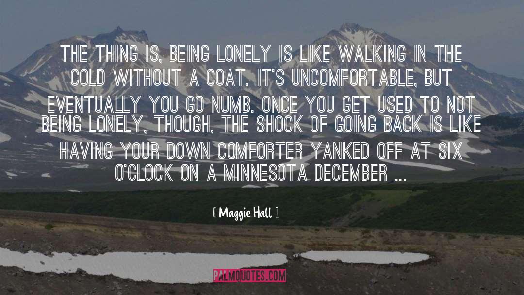Maggie Hall Quotes: The thing is, being lonely