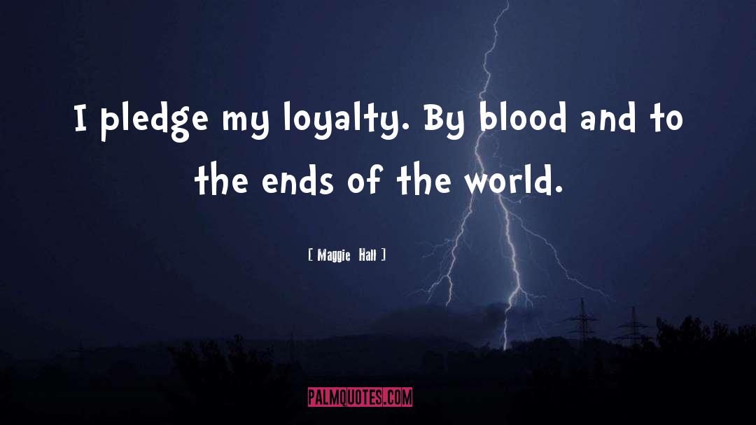 Maggie Hall Quotes: I pledge my loyalty. By