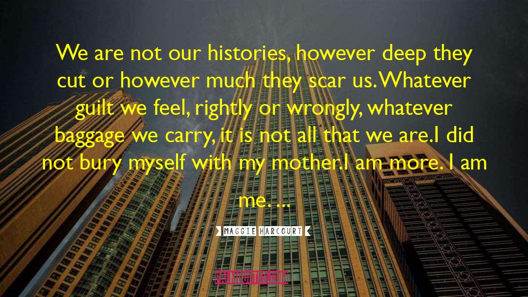 Maggie Harcourt Quotes: We are not our histories,