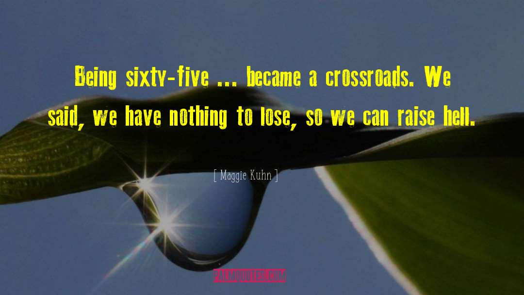 Maggie Kuhn Quotes: Being sixty-five ... became a
