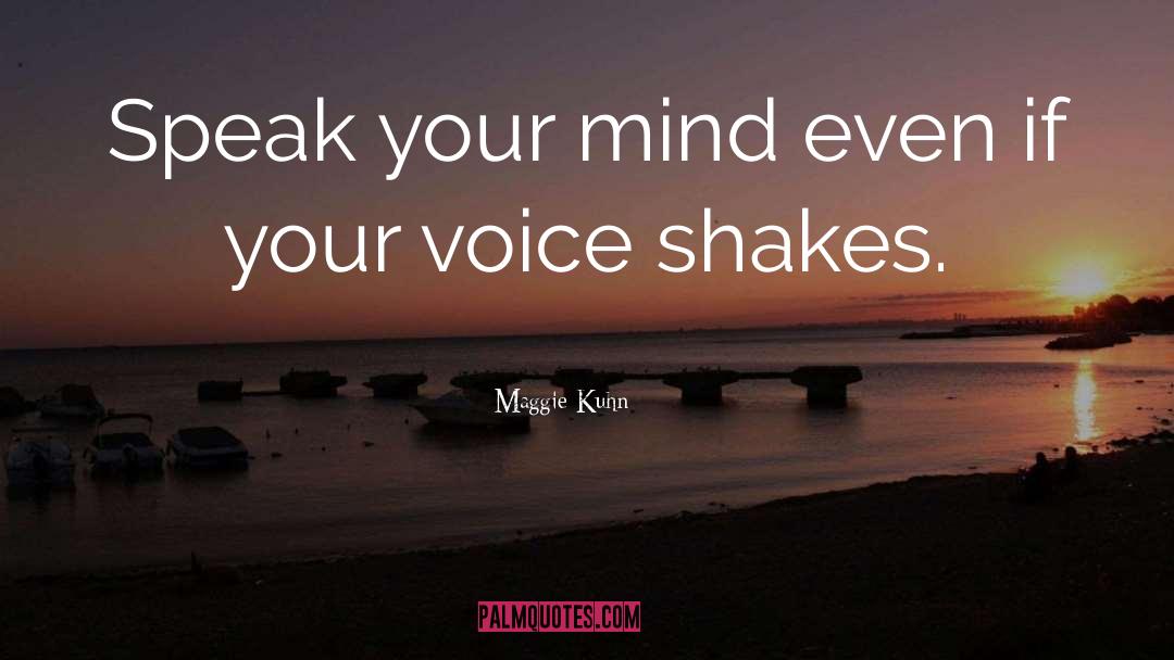 Maggie Kuhn Quotes: Speak your mind even if