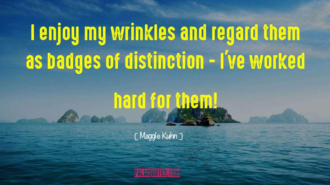 Maggie Kuhn Quotes: I enjoy my wrinkles and