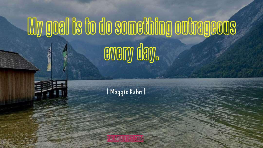 Maggie Kuhn Quotes: My goal is to do