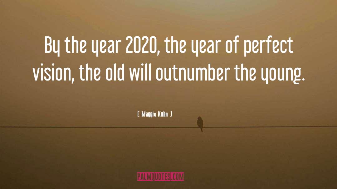 Maggie Kuhn Quotes: By the year 2020, the
