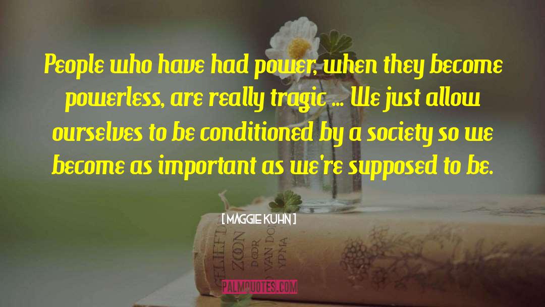 Maggie Kuhn Quotes: People who have had power,