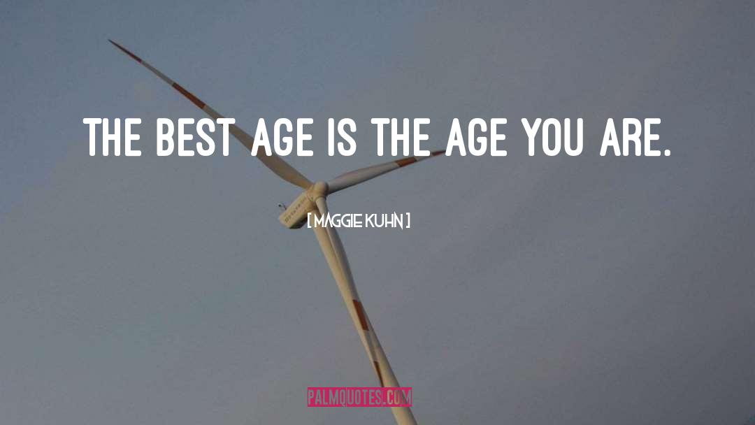 Maggie Kuhn Quotes: The best age is the