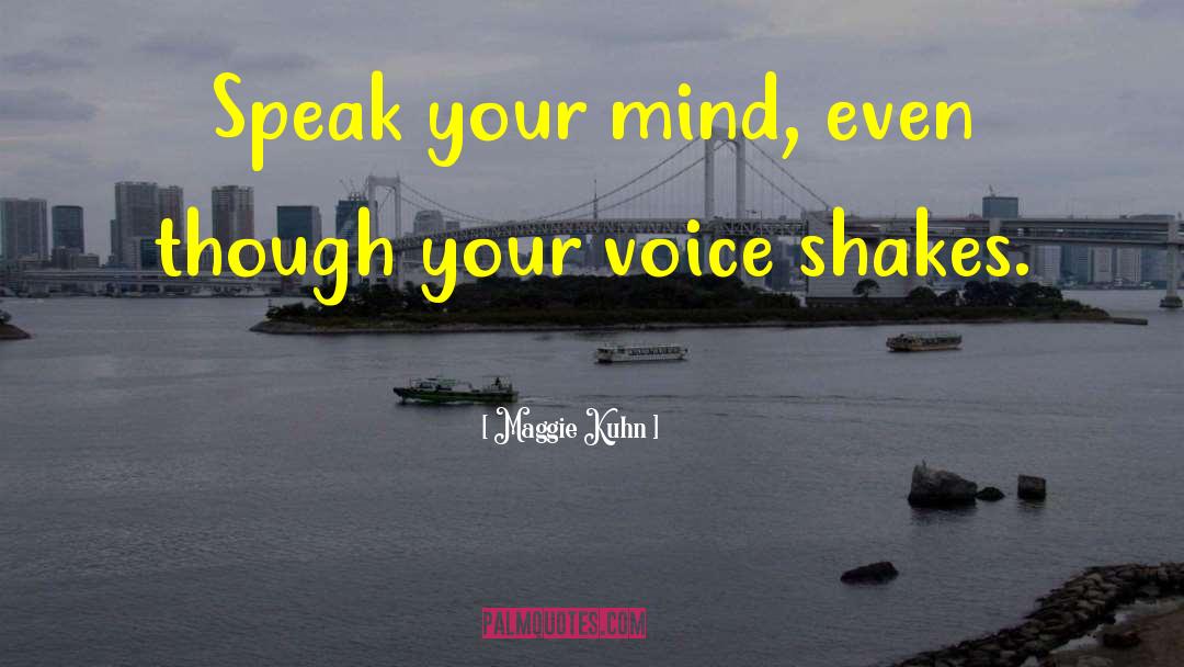 Maggie Kuhn Quotes: Speak your mind, even though