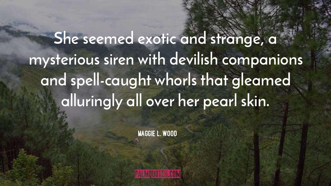 Maggie L. Wood Quotes: She seemed exotic and strange,