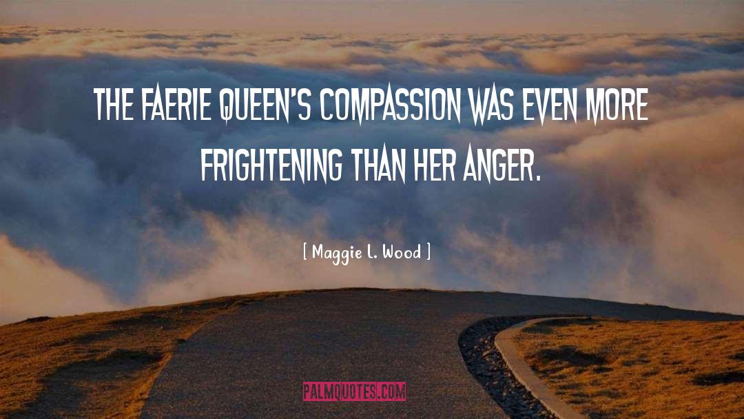 Maggie L. Wood Quotes: The faerie queen's compassion was