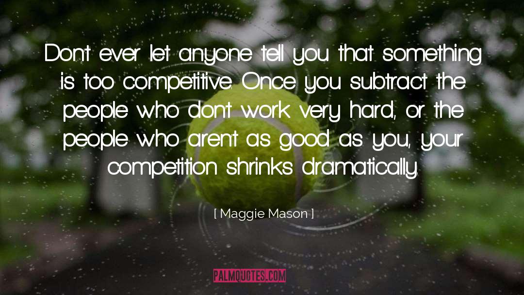 Maggie Mason Quotes: Don't ever let anyone tell