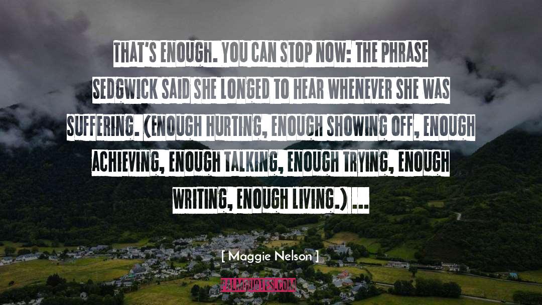 Maggie Nelson Quotes: That's enough. You can stop