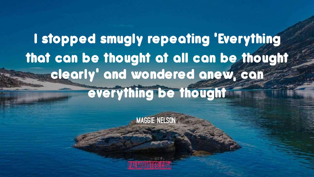 Maggie Nelson Quotes: I stopped smugly repeating 'Everything