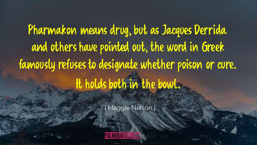 Maggie Nelson Quotes: Pharmakon means drug, but as