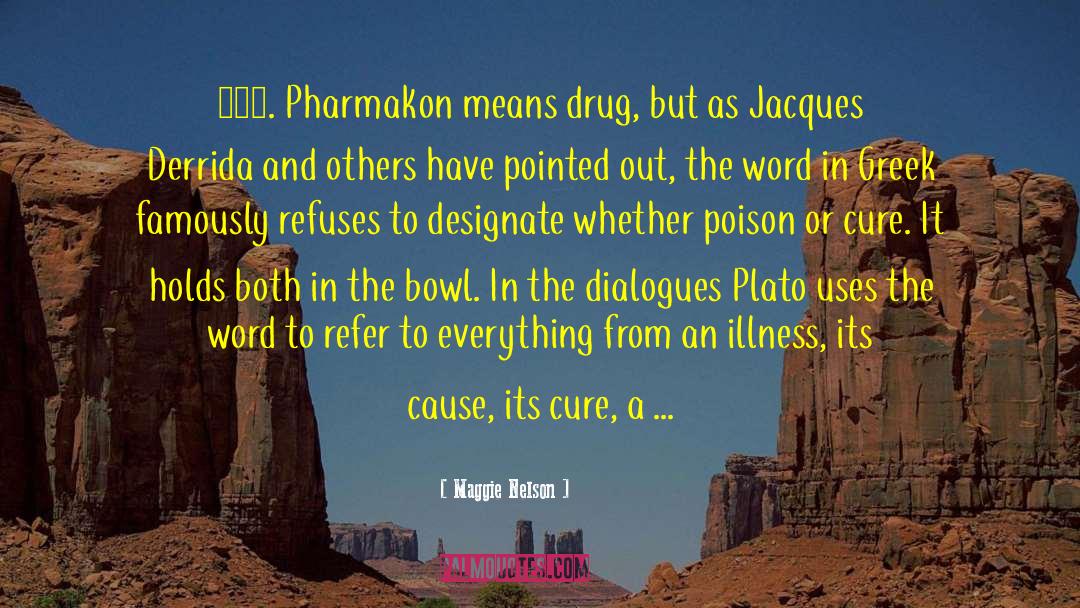 Maggie Nelson Quotes: 181. Pharmakon means drug, but