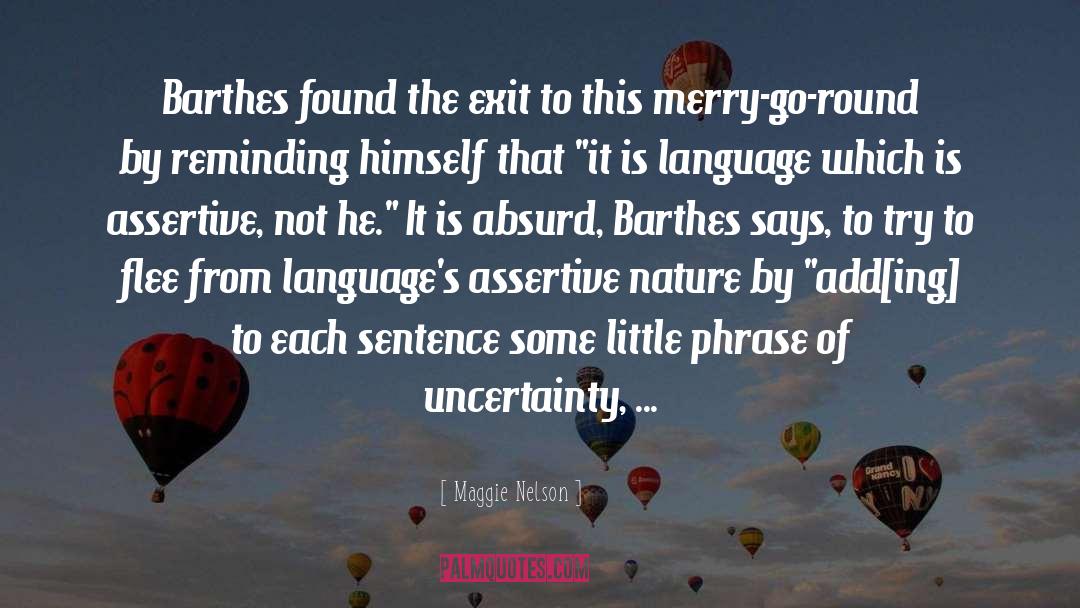 Maggie Nelson Quotes: Barthes found the exit to